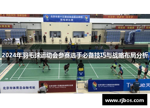 2024年羽毛球运动会参赛选手必备技巧与战略布局分析