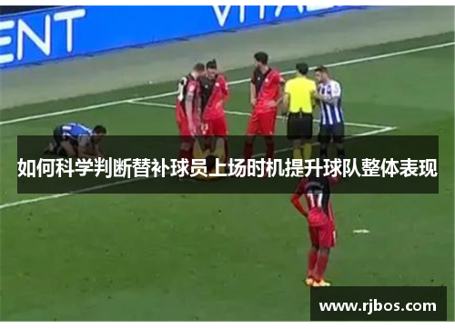 如何科学判断替补球员上场时机提升球队整体表现