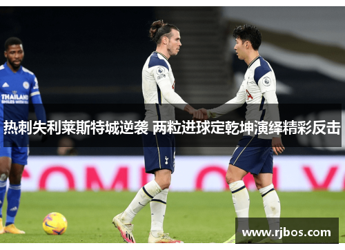 热刺失利莱斯特城逆袭 两粒进球定乾坤演绎精彩反击