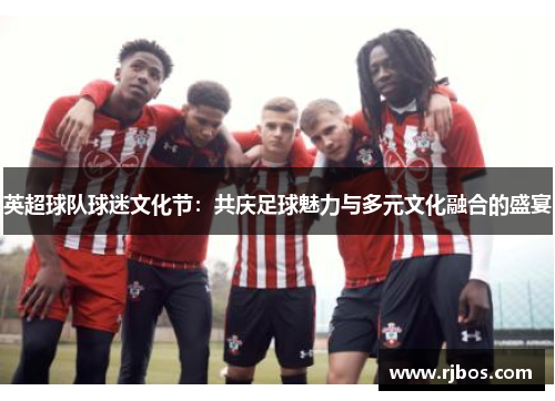 英超球队球迷文化节：共庆足球魅力与多元文化融合的盛宴
