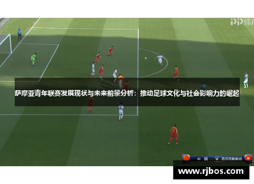 萨摩亚青年联赛发展现状与未来前景分析：推动足球文化与社会影响力的崛起