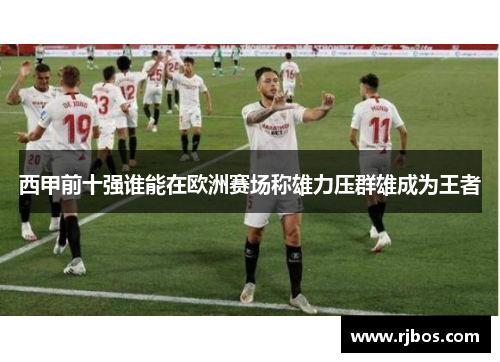 西甲前十强谁能在欧洲赛场称雄力压群雄成为王者