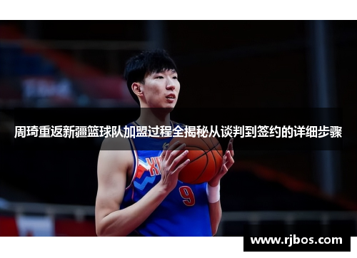 周琦重返新疆篮球队加盟过程全揭秘从谈判到签约的详细步骤