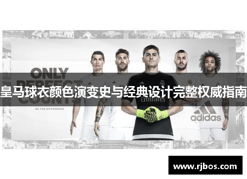皇马球衣颜色演变史与经典设计完整权威指南